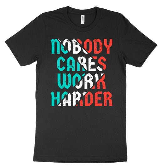 Nobody Cares Work Harder Tee